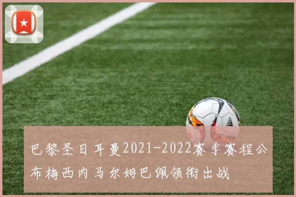 巴黎圣日耳曼2021-2022赛季赛程公布梅西内马尔姆巴佩领衔出战