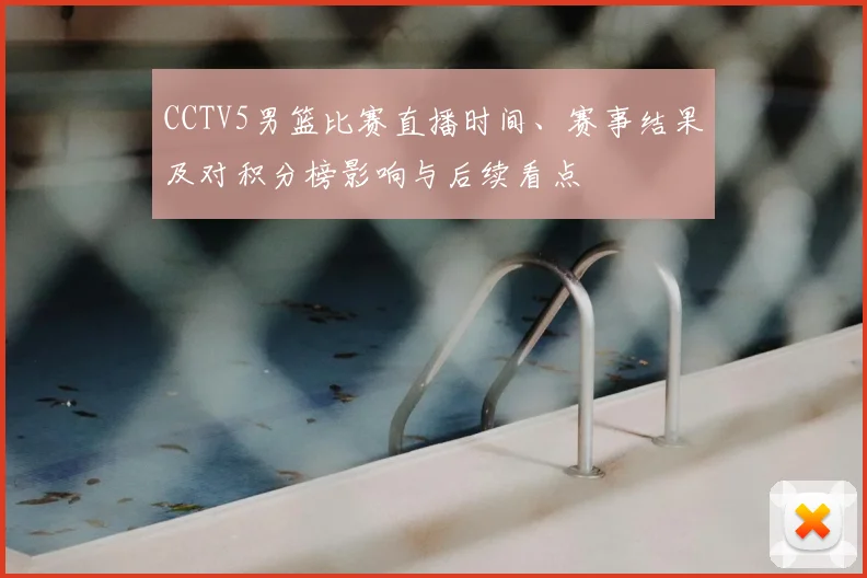 CCTV5男篮比赛直播时间、赛事结果及对积分榜影响与后续看点