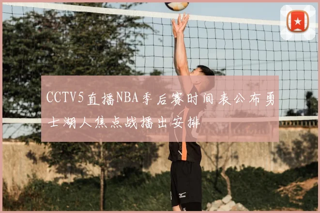 CCTV5直播NBA季后赛时间表公布勇士湖人焦点战播出安排