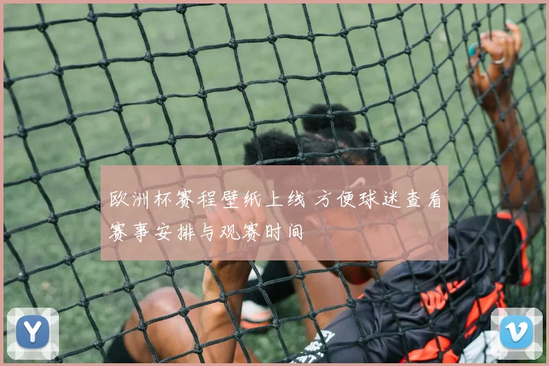 欧洲杯赛程壁纸上线 方便球迷查看赛事安排与观赛时间