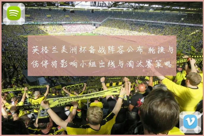 英格兰美洲杯备战阵容公布 轮换与伤停将影响小组出线与淘汰赛策略